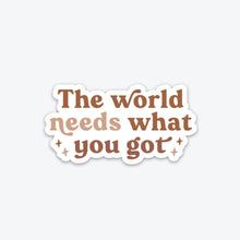 Load image into Gallery viewer, The World Needs What You Got- Sticker
